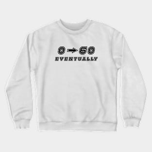 0-60 Eventually Sticker Funny Car Bumper Stickers Crewneck Sweatshirt